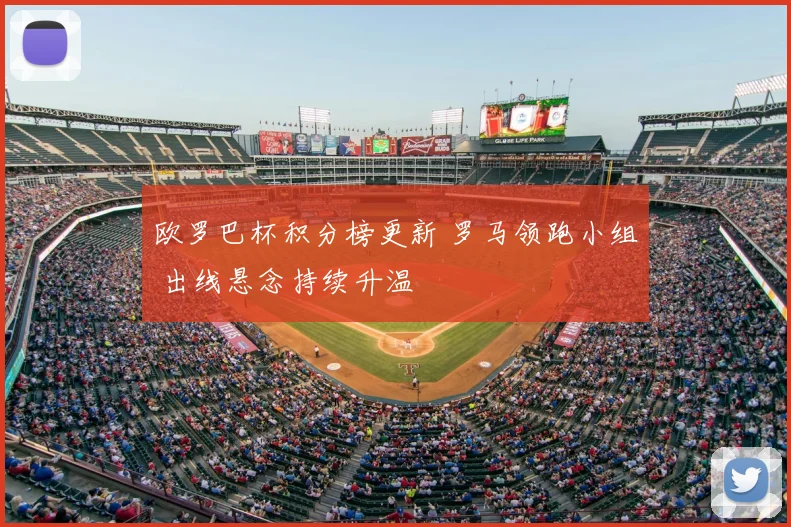 欧罗巴杯积分榜更新 罗马领跑小组 出线悬念持续升温