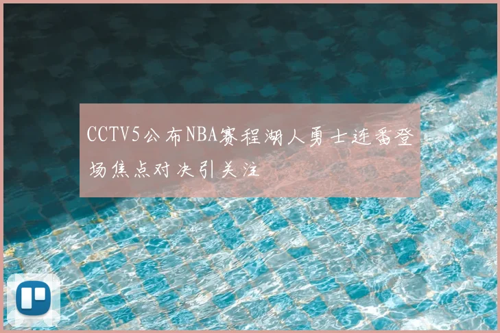 CCTV5公布NBA赛程湖人勇士连番登场焦点对决引关注