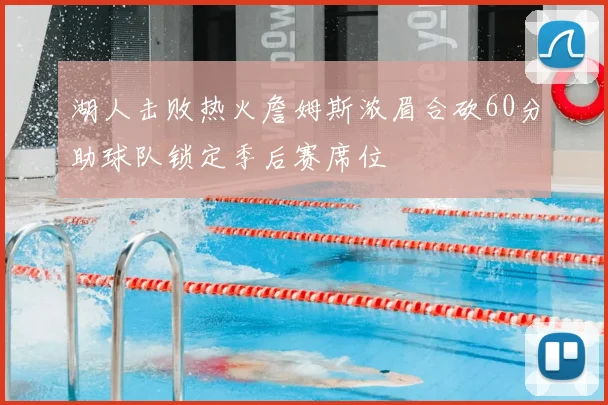 湖人击败热火詹姆斯浓眉合砍60分助球队锁定季后赛席位