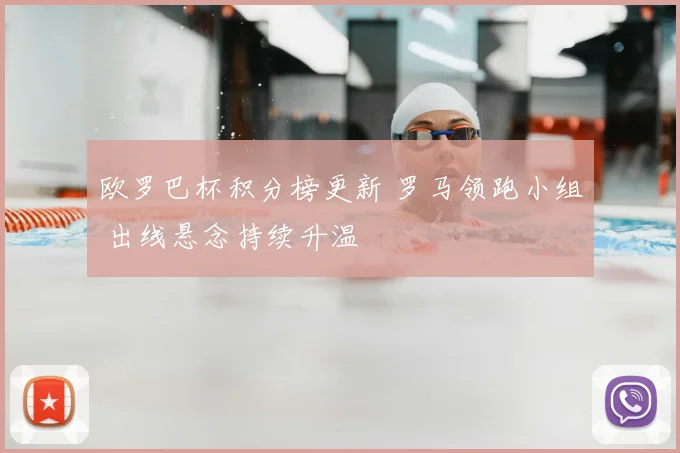 欧罗巴杯积分榜更新 罗马领跑小组 出线悬念持续升温