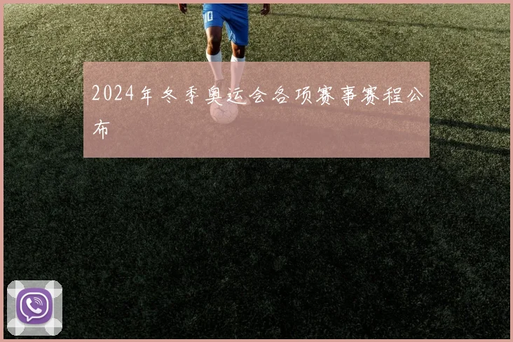 2024年冬季奥运会各项赛事赛程公布