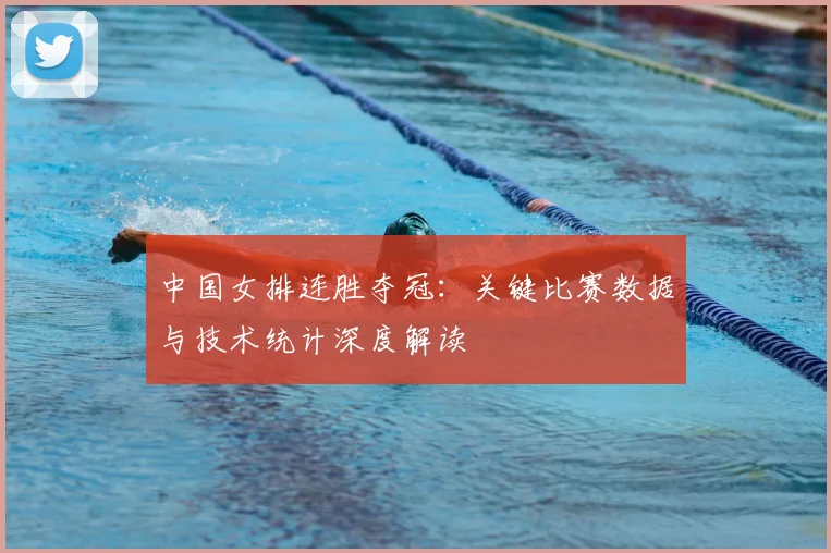 中国女排连胜夺冠：关键比赛数据与技术统计深度解读