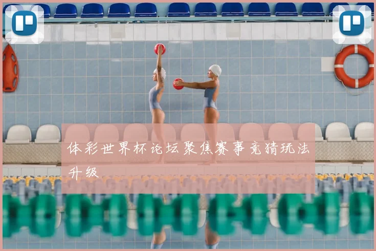 体彩世界杯论坛聚焦赛事竞猜玩法升级