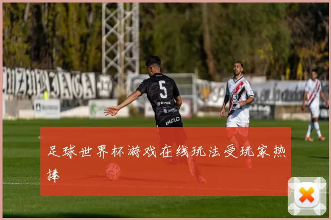 足球世界杯游戏在线玩法受玩家热捧