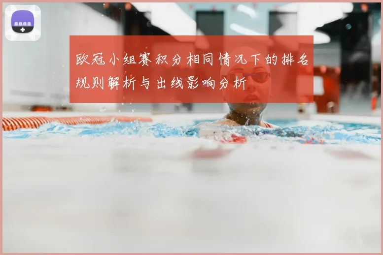 欧冠小组赛积分相同情况下的排名规则解析与出线影响分析